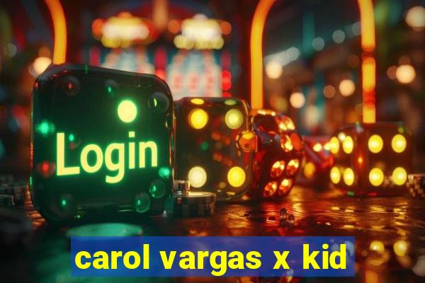 carol vargas x kid